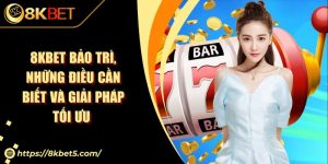 8KBET Bảo Trì, Những Điều Cần Biết Và Giải Pháp Tối Ưu