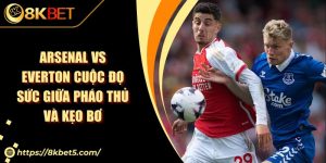 Arsenal vs Everton Cuộc Đọ Sức Giữa Pháo Thủ Và Kẹo Bơ