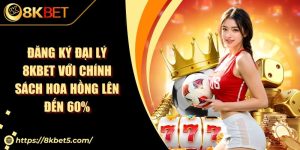 Đăng Ký Đại Lý 8KBET Với Chính Sách Hoa Hồng Lên Đến 60%