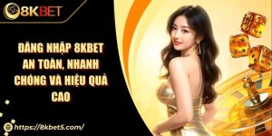 Đăng Nhập 8KBET An Toàn, Nhanh Chóng Và Hiệu Quả Cao