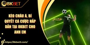 Kèo Châu Á, Bí Quyết Cá Cược Hấp Dẫn Tại 8KBET Cho Anh Em