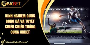 Kinh Nghiệm Cược Bóng Đá Và Tuyệt Chiêu Chiến Thắng Cùng 8KBET