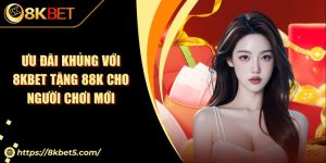 Ưu Đãi Khủng Với 8KBET Tặng 88K Cho Người Chơi Mới