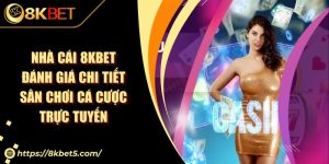 Nhà Cái 8KBET Đánh Giá Chi Tiết Sân Chơi Cá Cược Trực Tuyến
